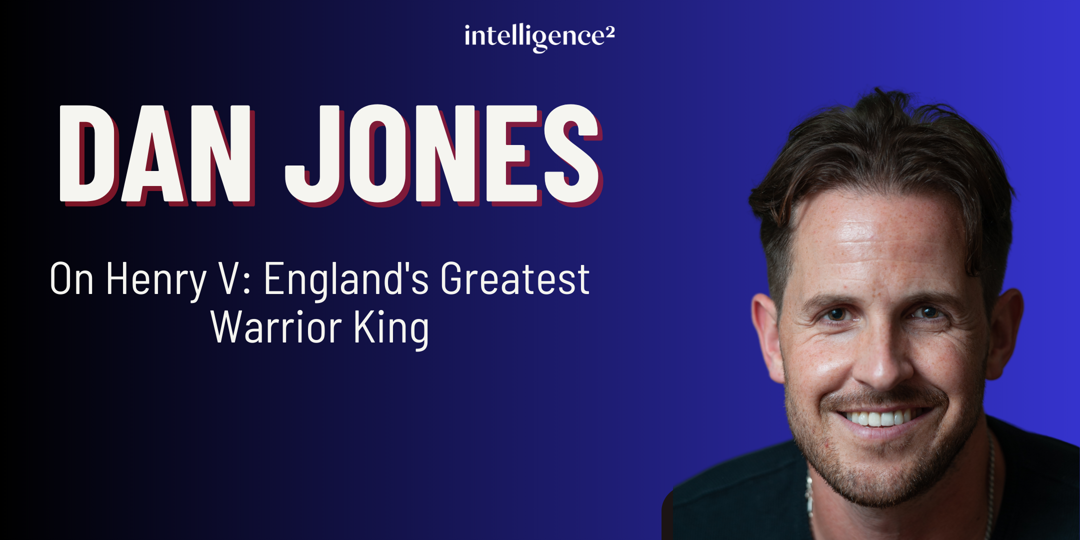 Dan Jones on England’s Greatest Warrior King, with Kate Williams ...